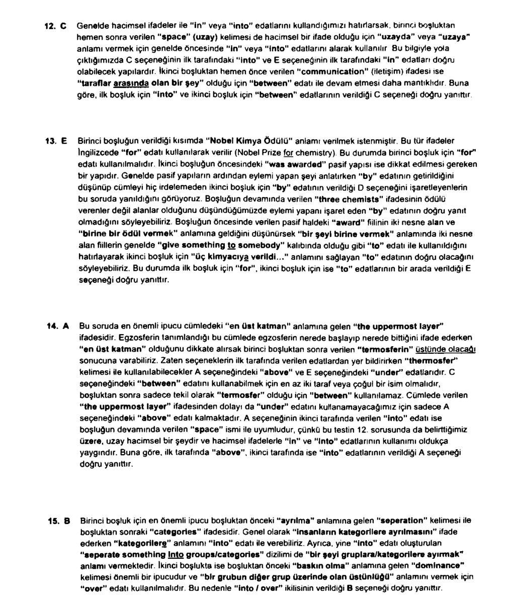 12. C Genelde hacimsel ifadeler ile İn veya into" edatlarını kullandığımızı hatırlarsak, birinci boşluktan hemen sonra verilen space (uzay) kelimesi de hacimsel bir ifade olduğu için uzayda veya