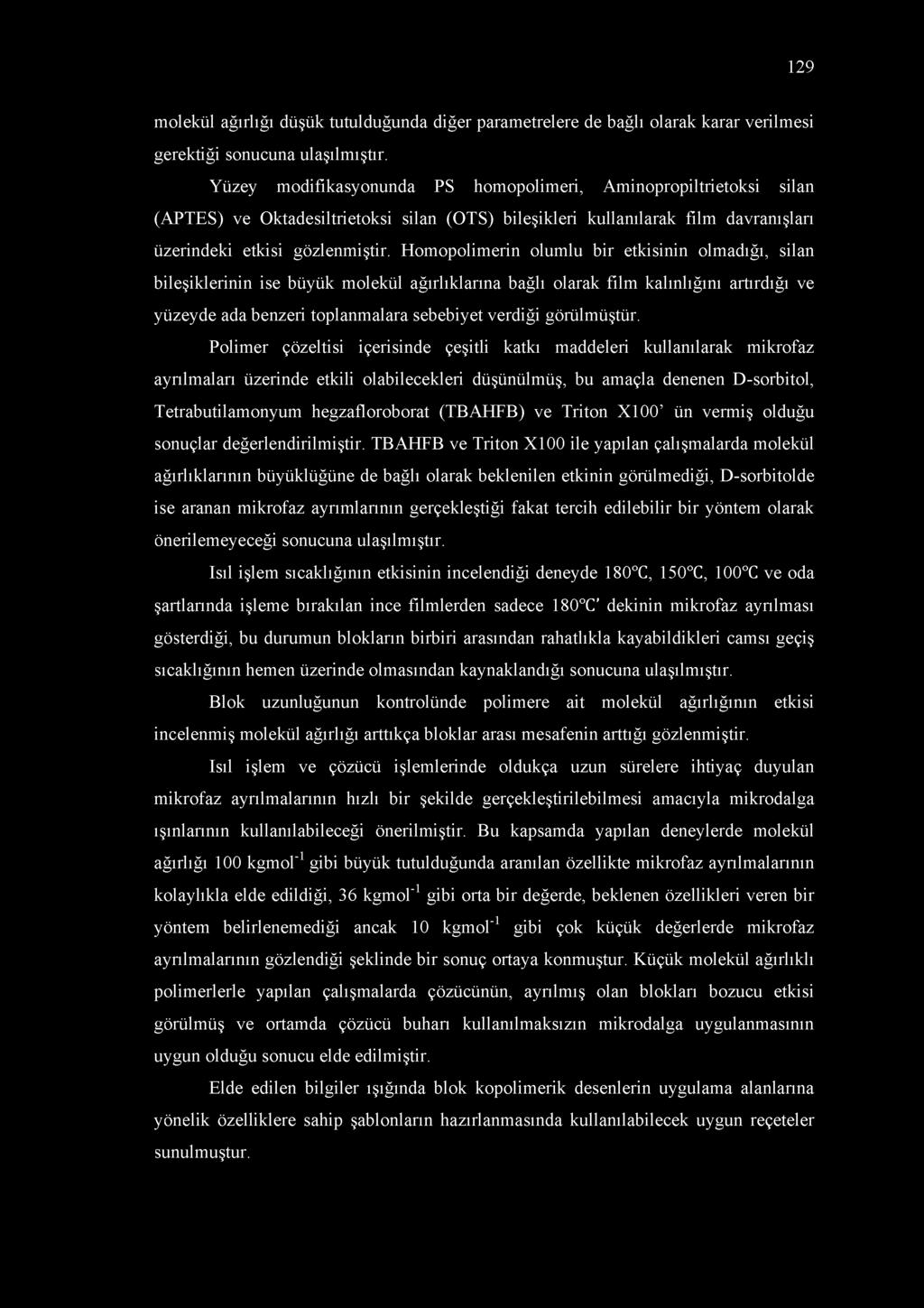 Homopolimerin olumlu bir etkisinin olmadığı, silan bileşiklerinin ise büyük molekül ağırlıklarına bağlı olarak film kalınlığını artırdığı ve yüzeyde ada benzeri toplanmalara sebebiyet verdiği