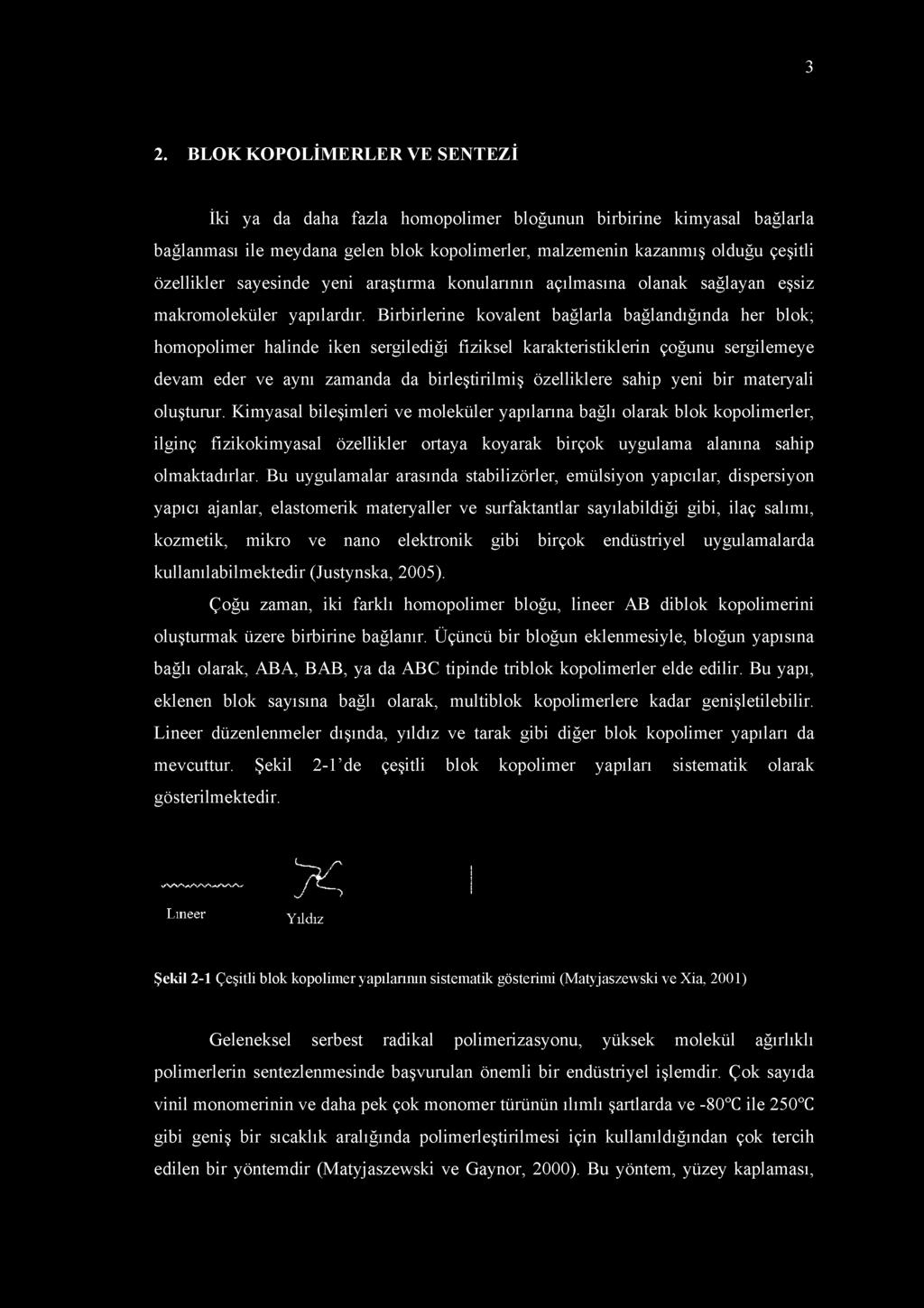 Birbirlerine kovalent bağlarla bağlandığında her blok; homopolimer halinde iken sergilediği fiziksel karakteristiklerin çoğunu sergilemeye devam eder ve aynı zamanda da birleştirilmiş özelliklere