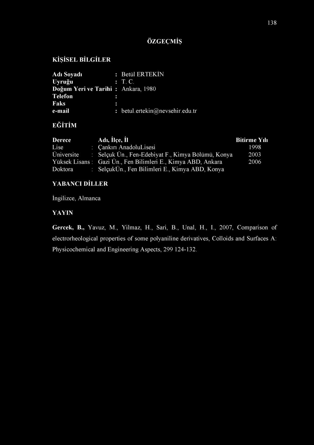 , Kimya Bölümü, Konya 2003 Gazi Ün., Fen Bilimleri E., Kimya ABD, Ankara 2006 SelçukÜn., Fen Bilimleri E., Kimya ABD, Konya YABANCI DİLLER İngilizce, Almanca YAYIN Gercek, B.