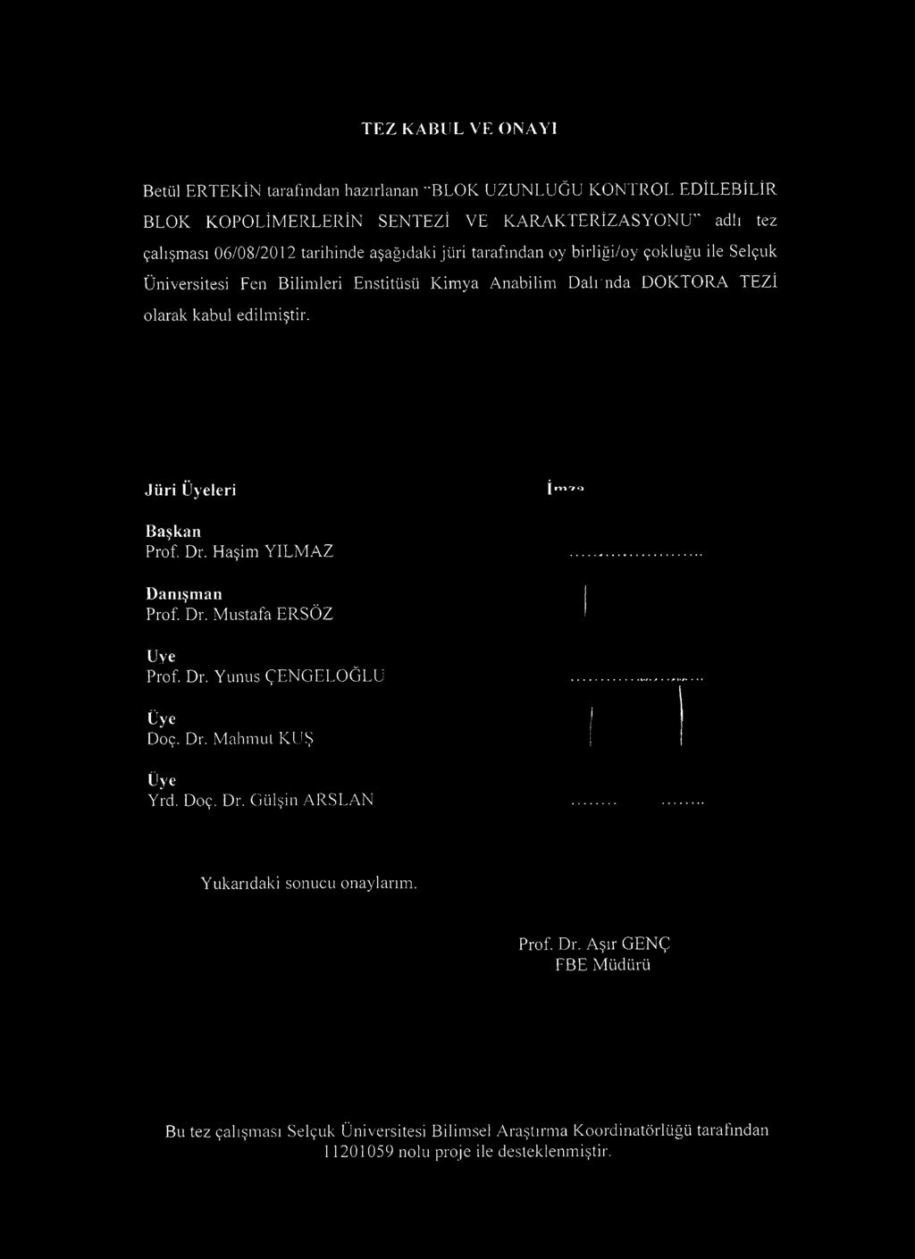 edilm iştir. Jüri Üyeleri İm,Q Başkan Prof. Dr. Haşim YILM AZ Danışman Prof. Dr. Mustafa ERSÖZ Uy e Prof. Dr. Yunus ÇENGELOĞLU Üye Doç. Dr. Mahmut KUŞ Üye Yrd. Doç. Dr. Gülşin ARSLAN Yukarıdaki sonucu onaylarım.