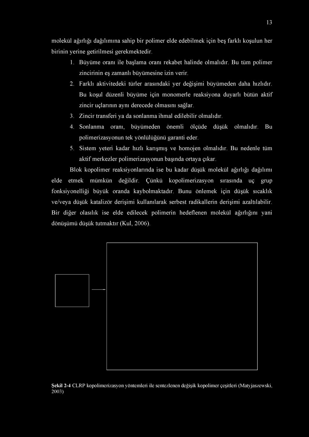 13 molekül ağırlığı dağılımına sahip bir polimer elde edebilmek için beş farklı koşulun her birinin yerine getirilmesi gerekmektedir. 1. Büyüme oranı ile başlama oranı rekabet halinde olmalıdır.