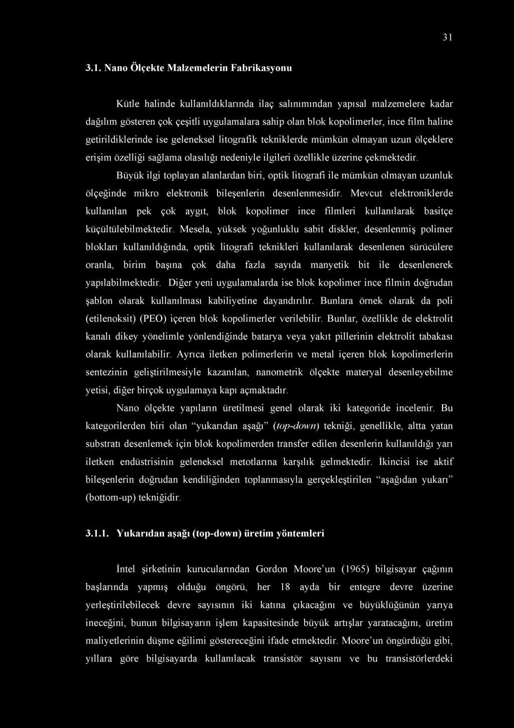 Büyük ilgi toplayan alanlardan biri, optik litografi ile mümkün olmayan uzunluk ölçeğinde mikro elektronik bileşenlerin desenlenmesidir.