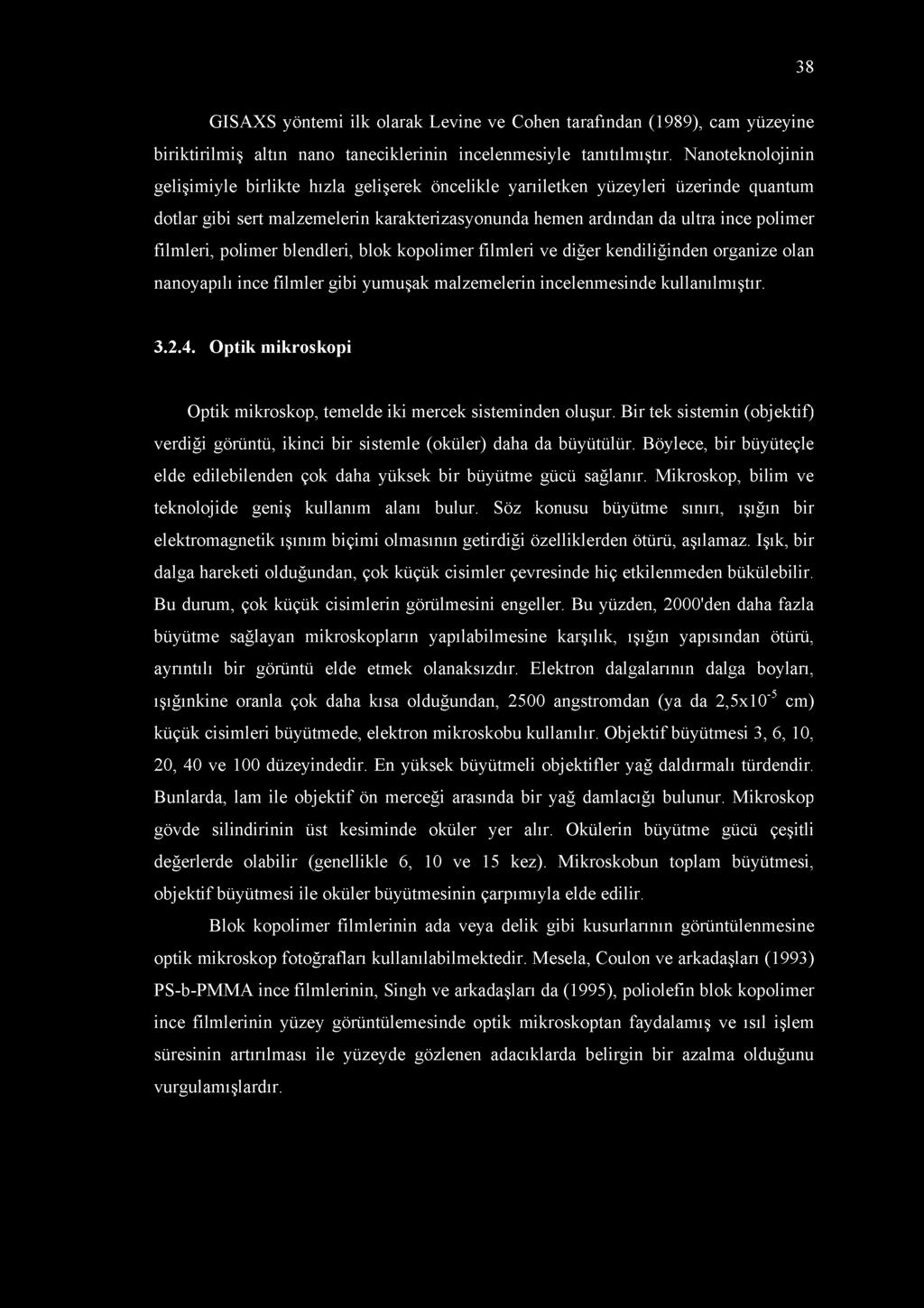 38 GISAXS yöntemi ilk olarak Levine ve Cohen tarafından (1989), cam yüzeyine biriktirilmiş altın nano taneciklerinin incelenmesiyle tanıtılmıştır.