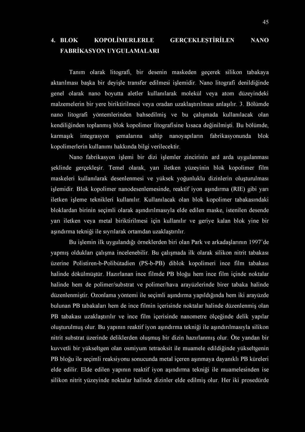 45 4. BLOK KOPOLİMERLERLE GERÇEKLEŞTİRİLEN NANO FABRİKASYON UYGULAMALARI Tanım olarak litografi, bir desenin maskeden geçerek silikon tabakaya aktarılması başka bir deyişle transfer edilmesi