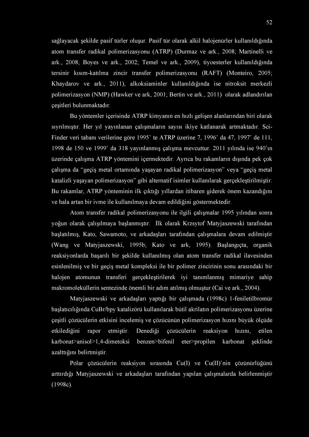 , 2011), alkoksiaminler kullanıldığında ise nitroksit merkezli polimerizasyon (NMP) (Hawker ve ark, 2001; Bertin ve ark., 2011) olarak adlandırılan çeşitleri bulunmaktadır.