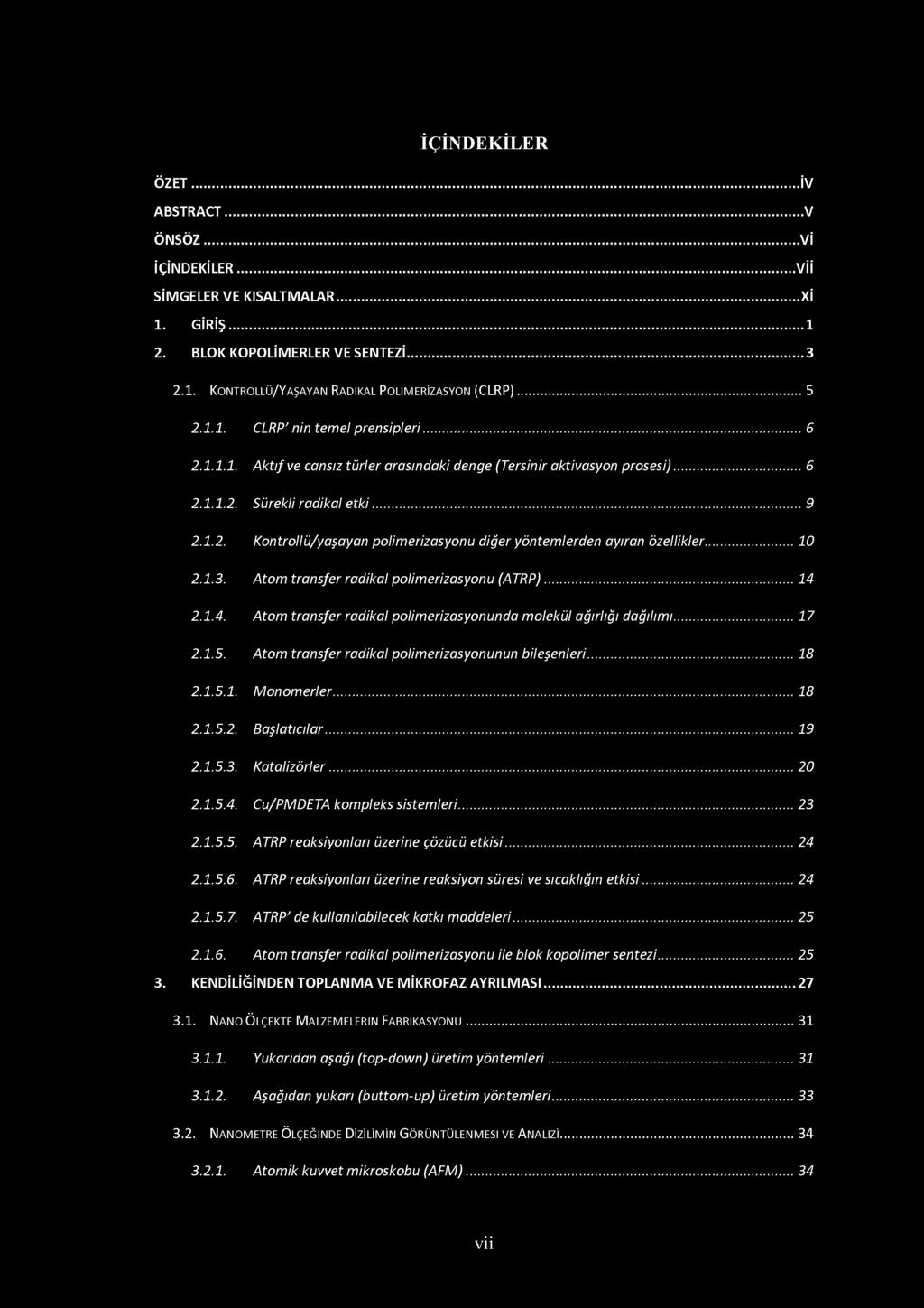 İÇİNDEKİLER Ö ZET... İV ABSTRACT... V ÖNSÖZ...Vİ İÇİNDEKİLER... Vİİ SİMGELER VE KISALTMALAR...Xİ 1. GİRİŞ... 1 2. BLOK KOPOLİMERLER VE SENTEZİ...3 2.1. K o n t r o l l ü / Y a ş a y a n Ra d ik a l P o l im e r Iz a s y o n ( C L R P ).