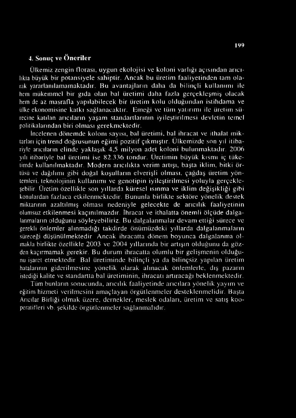 ekonomisine katkı sağlanacaktır. Emeği ve tüm yatırımı ile üretim sürecine katılan arıcıların yaşam standartlarının iyileştirilmesi devletin temel politikalarından biri olması gerekmektedir.