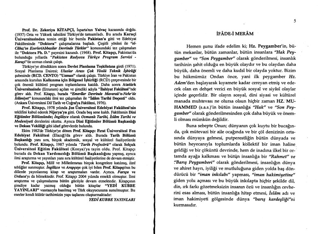 Prof. Dr. Zekeriya XifmQL ispartalun Yalvag kazasrnda dotdu. (1937) Ofta ve Yiiksek tahsilini Ttirkiyede tamamladr.