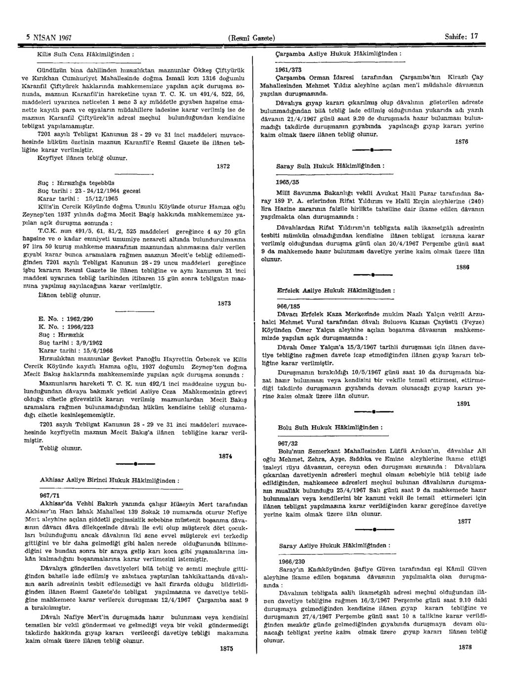 5 NİSAN 1967 (Resmî Gazete) Sahaf e: 17 Kilis Sulh Ceza Hâkimliğinden : Gündüzün bina dahilinden hızsızliktan maznunlar ökkeş Çiftyürük ve Kırıkhan Cumhuriyet Mahallesinde doğma İsmail kızı 1316