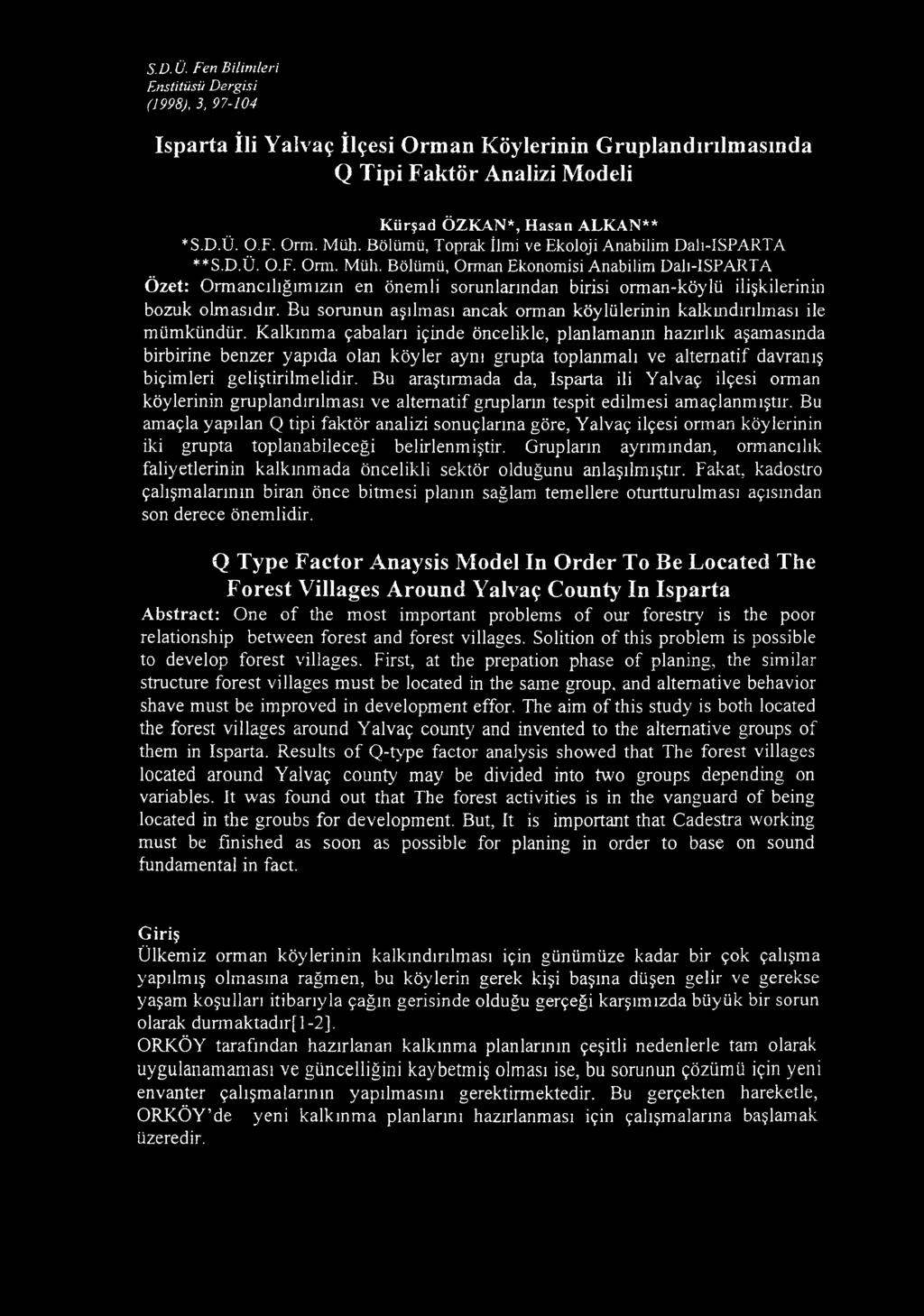 S. D. Ü. Fen Bilimleri Enstitüsü Dergisi (1998), 3, 97-104 İsparta İli Yalvaç İlçesi Orman Köylerinin Gruplandırılmasında Q Tipi Faktör Analizi Modeli Kürşad ÖZKAN*, Hasan ALKAN** *S.D.Ü. O.F. Orm. Müh.