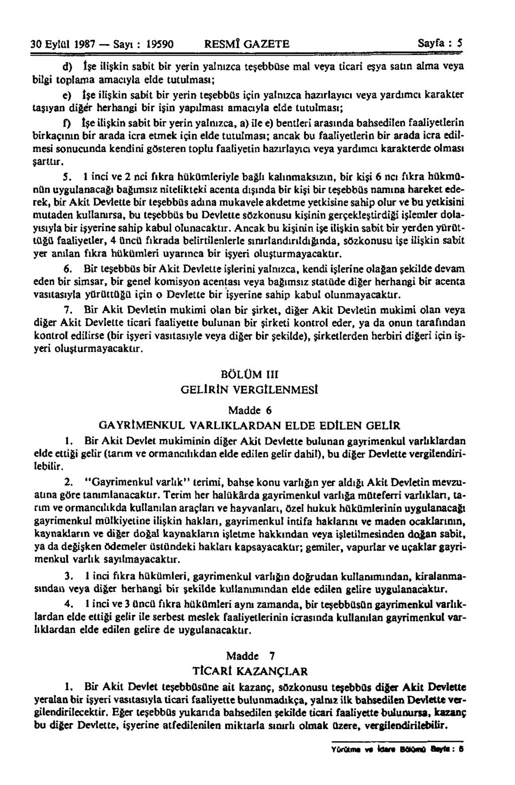 30 Eylül 1987 Sayı : 19590 RESMÎ GAZETE Sayfa : 5 d) İşe ilişkin sabit bir yerin yalnızca teşebbüse mal veya ticari eşya satın alma veya bilgi toplama amacıyla elde tutulması; e) İşe ilişkin sabit