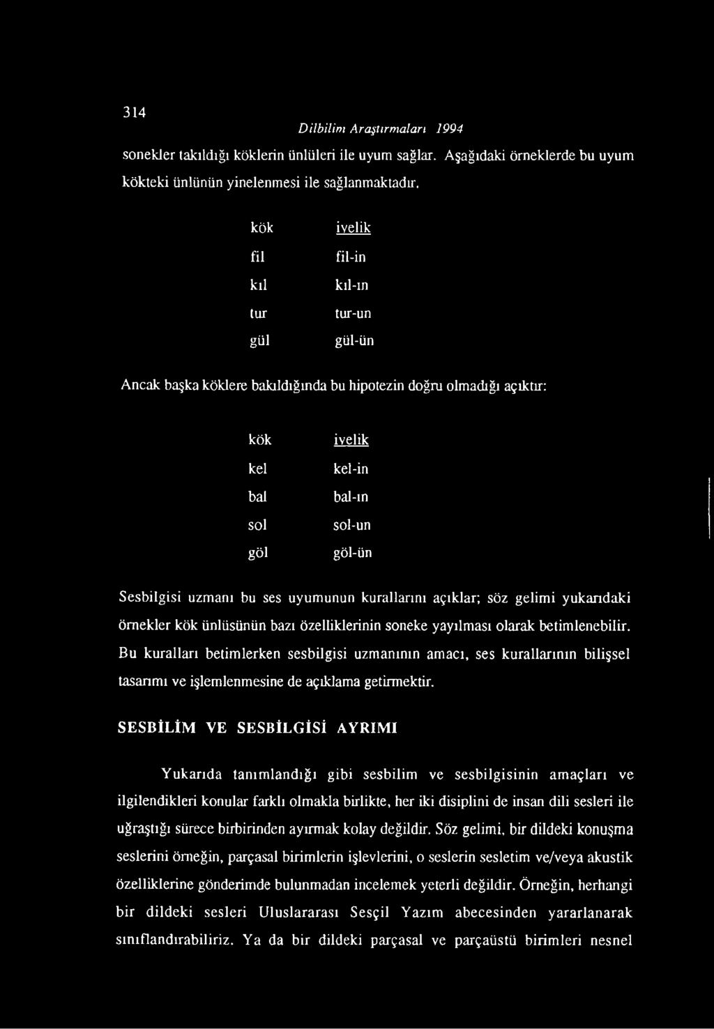 bu ses uyumunun kurallarını açıklar; söz gelimi yukarıdaki örnekler kök ünlüsünün bazı özelliklerinin soneke yayılması olarak betimlenebilir.