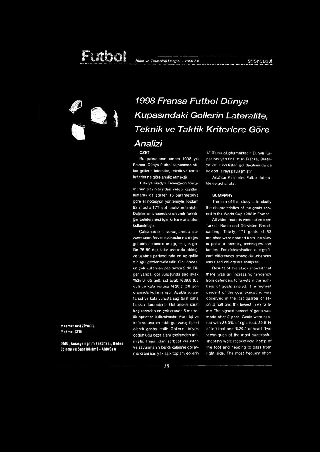 Dünya Kupasının yarı finalistleri Fransa, Brezil Bu çalışmanın amacı 1998 yılı Fransa Dünya Futbol Kupasında atılan gollerin latéralité, teknik ve taktik ilk dört sırayı paylaşmıştır.