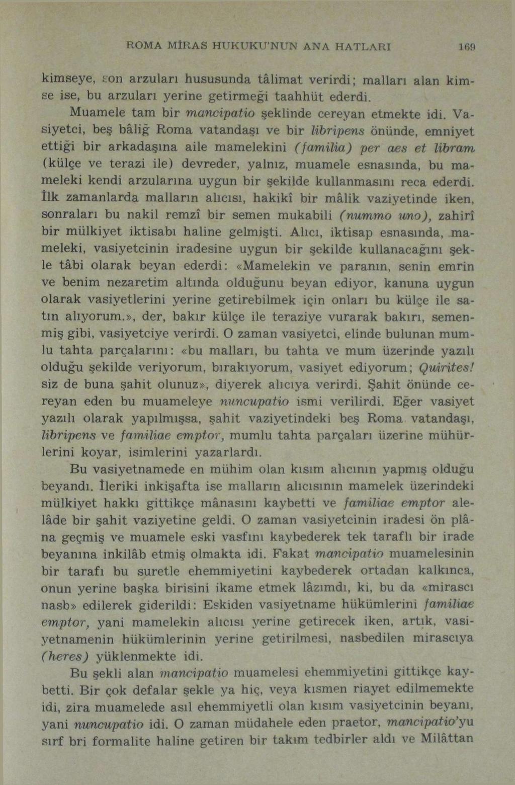 ROMA MİRAS HUKUKU'NUN ANA HATLARI 109 kimseye, ton arzuları hususunda tâlimat verirdi; malları alan kimse ise, bu arzuları yerine getirmeği taahhüt ederdi.