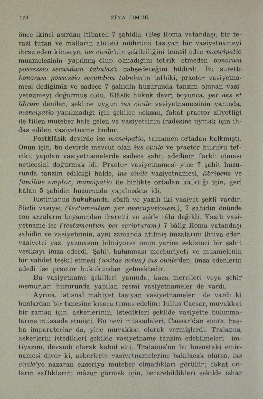 170 ZÎYA UMUR önce ikinci asırdan itibaren 7 şahidin (Beş Roma vatandaşı, bir terazi tutan ve malların alıcısı) mührünü taşıyan bir vasiyetnameyi ibraz eden kimseye, ius civile'nin şekilciliğini