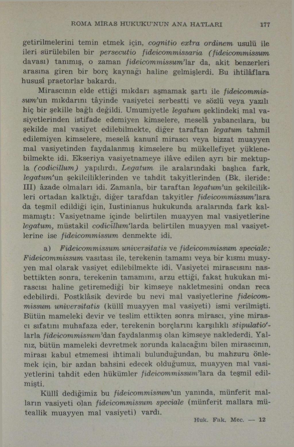 ROMA MİRAS HUKUKU'NUN ANA HATLARI 177 getirilmelerini temin etmek için, cognitio extra ordinem usulü ile ileri sürülebilen bir persecutio fideicommissaria (fideicommissum davası) tanımış, o zaman