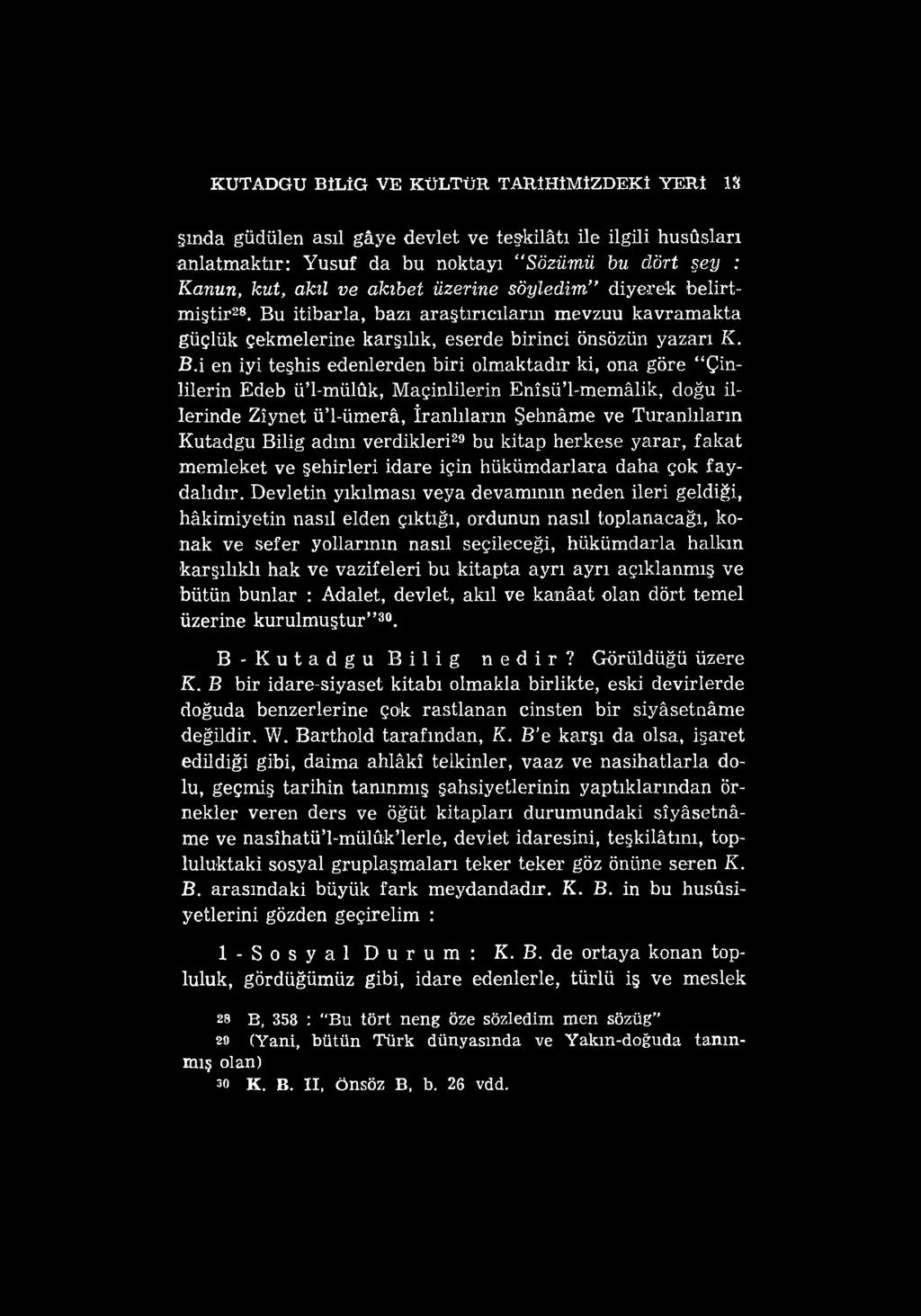 KUTADGU BİLİG VE KÜLTÜR TARİHİMİZDEKİ YERİ 13 şında güdülen asıl gâye devlet ve teşkilâtı ile ilgili husûsları anlatmaktır: Yusuf da bu noktayı Sözümü bu dört şey : Kanun, kut, akıl ve akıbet üzerine