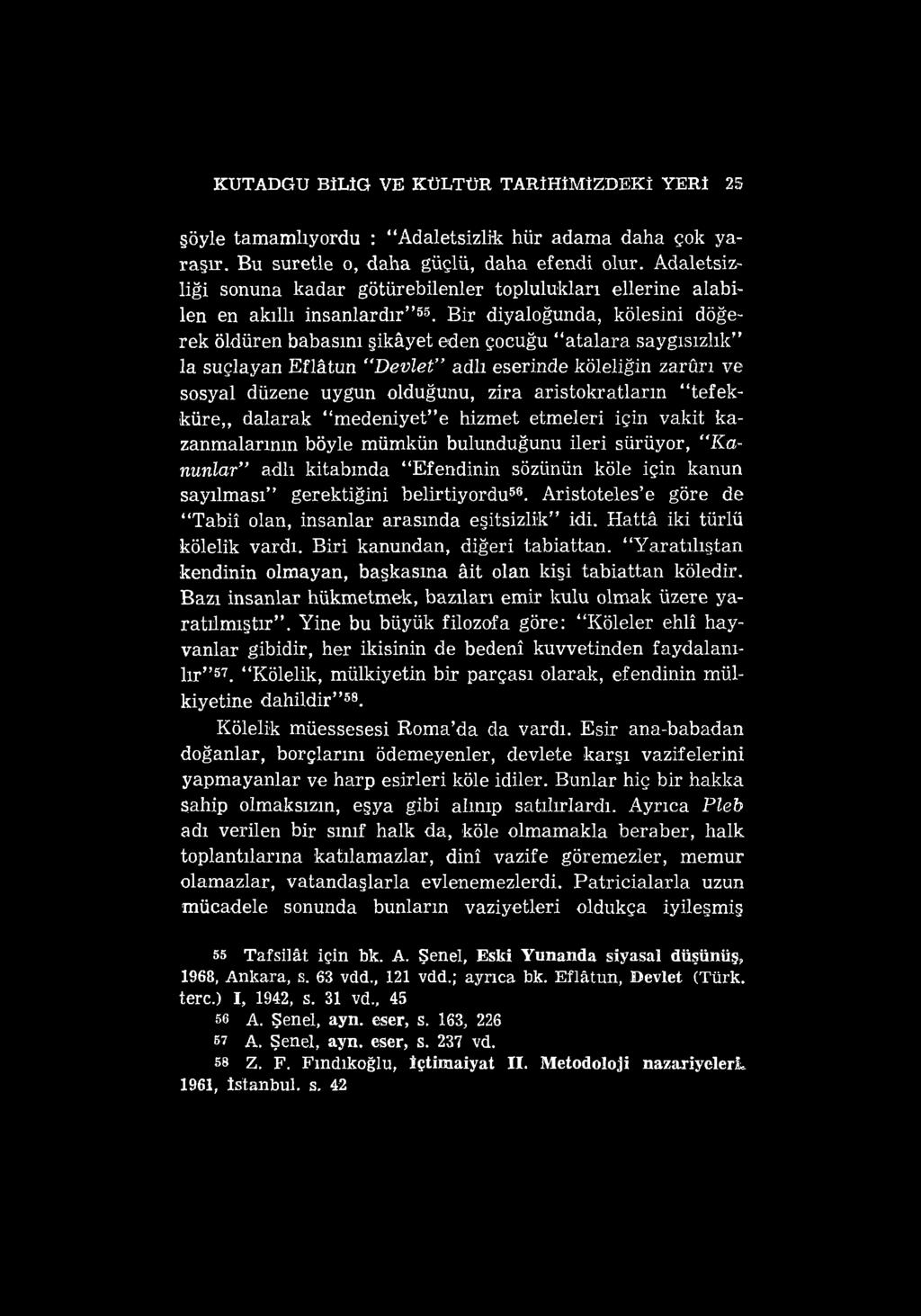 KUTADGU BİLİG VE KÜLTÜR TARİHİMİZDEKİ YERİ 25 şöyle tamamlıyordu : Adaletsizlik hür adama daha çok yaraşır. Bu suretle o, daha güçlü, daha efendi olur.