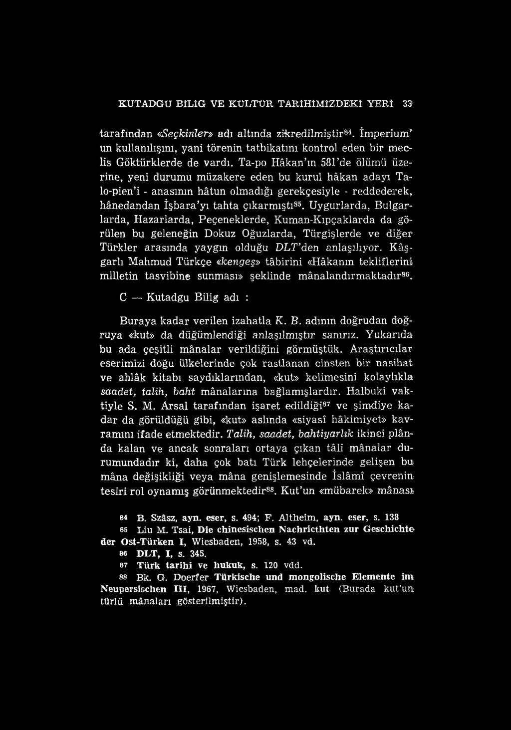 KUTADGU BİLİG VE KÜLTÜR TARİHİMİZDEKİ YERİ 33 tarafından «Seçkinler» adı altında zikredilmiştir84. împerium un kullanılışını, yani törenin tatbikatını kontrol eden bir meclis Göktürklerde de vardı.