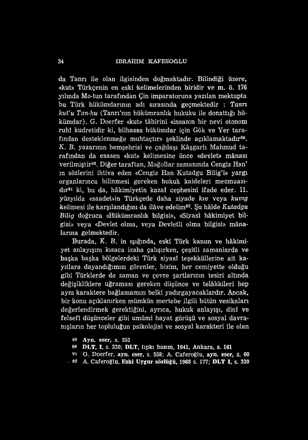 34 İBRAHİM KAFESOĞLU da Tanrı ile olan ilgisinden doğmaktadır. Bilindiği üzere, «kut» Türkçenin en eski kelimelerinden biridir ve m. ö.