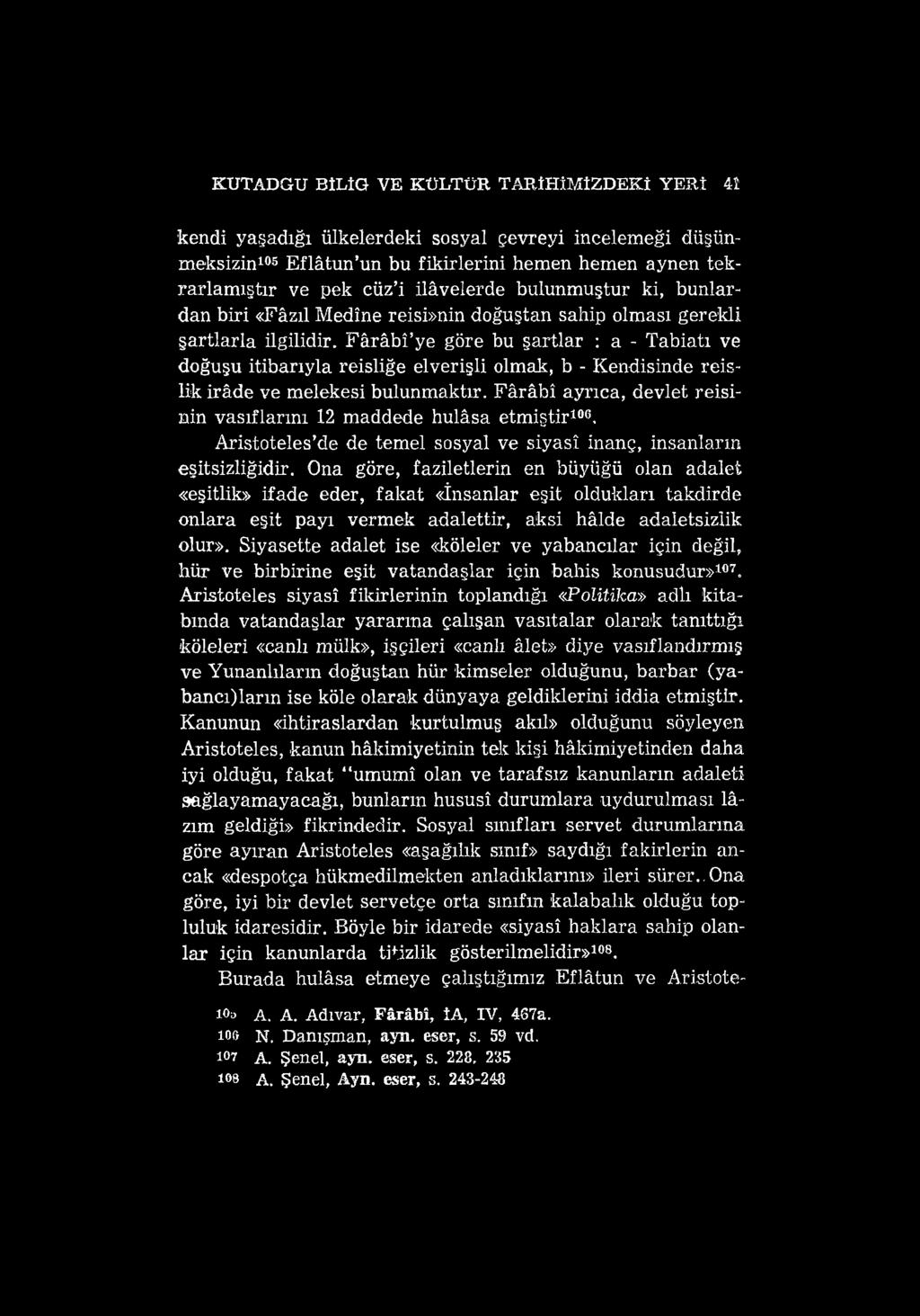 KUTADGU BİLİG VE KÜLTÜR TARİHİMİZDEKİ YERİ 41 kendi yaşadığı ülkelerdeki sosyal çevreyi incelemeği düşünmeksizin105 Eflâtun un bu fikirlerini hemen hemen aynen tekrarlamıştır ve pek cüz i ilâvelerde