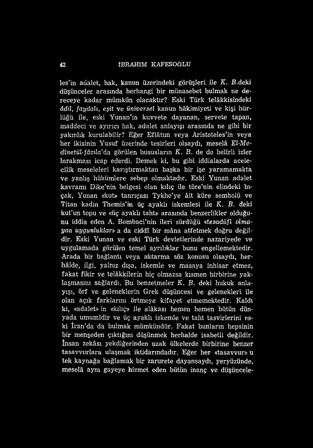 42 İBRAHİM KAFESOĞLU les in adalet, hak, kanun üzerindeki görüşleri ile K. B.deki düşünceler arasında herhangi bir münasebet bulmak ne dereceye kadar mümkün olacaktır?