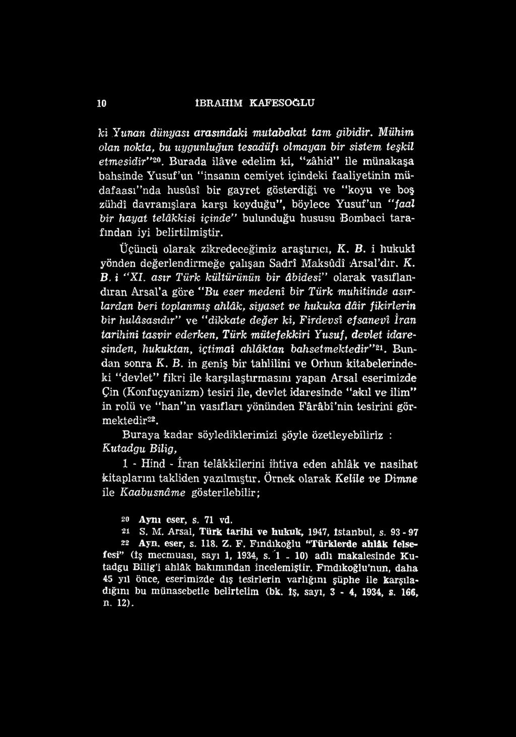 10 İBRAHİM KAFESOÖLU ki Yunan dünyası arasındaki mutabakat tam gibidir. Mühim olan nokta, bu uygunluğun tesadüfi olmayan bir sistem teşkil etmesidir 20.