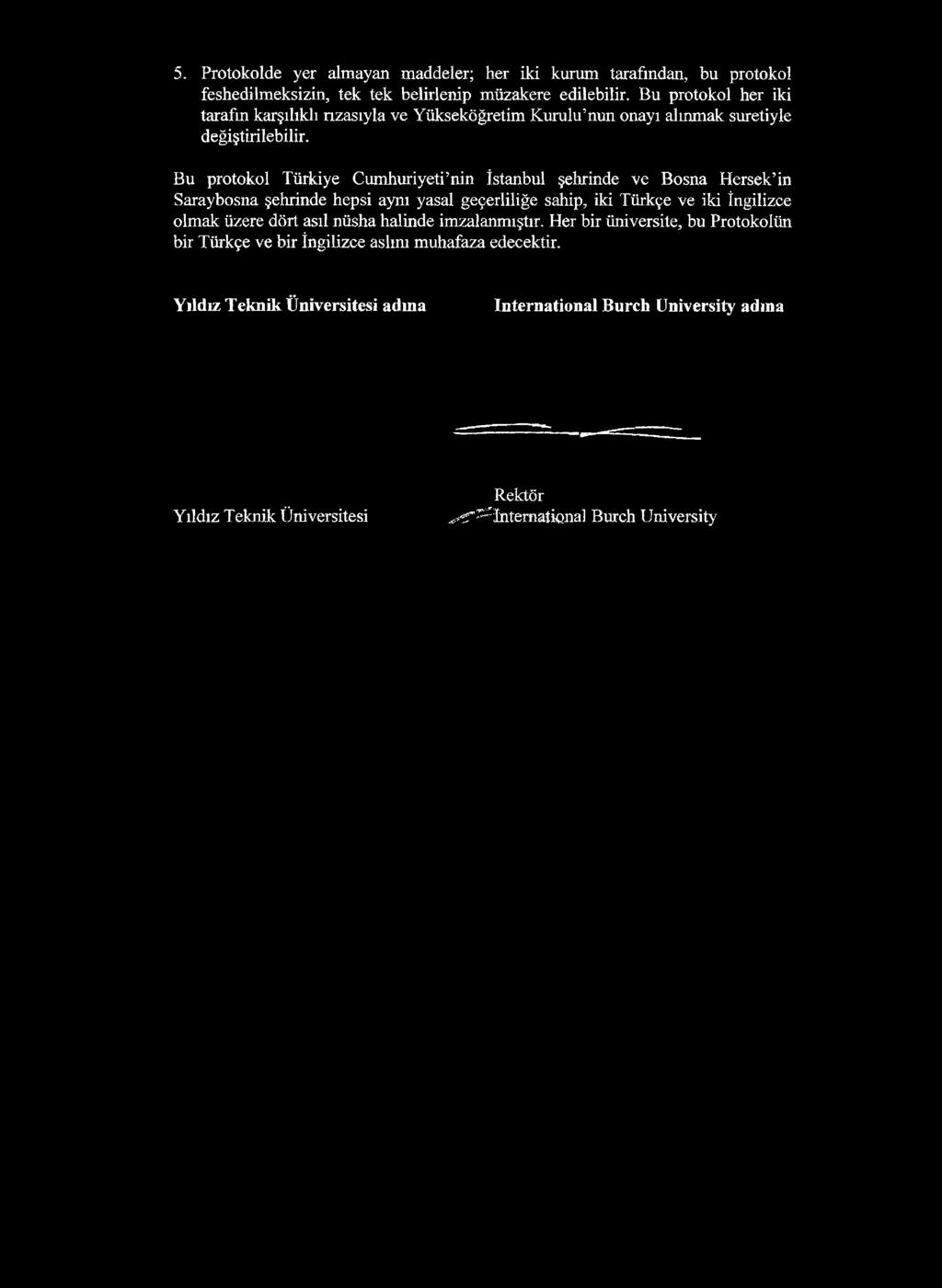 Bu protokol Türkiye Cumhuriyeti nin İstanbul şehrinde ve Bosna Hersek in Saraybosna şehrinde hepsi aynı yasal geçerliliğe sahip, iki Türkçe ve iki İngilizce olmak üzere