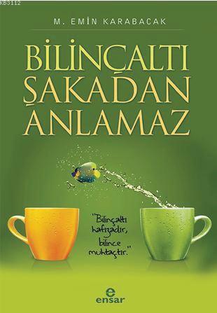 M. Emin KARABACAK Bilinçaltı Şakadan Anlamaz Eğitimci yazar M. Emin Karabacak ın yeni kitabı Bilinçaltı Şakadan Anlamaz kitabı okurlarla buluştu.