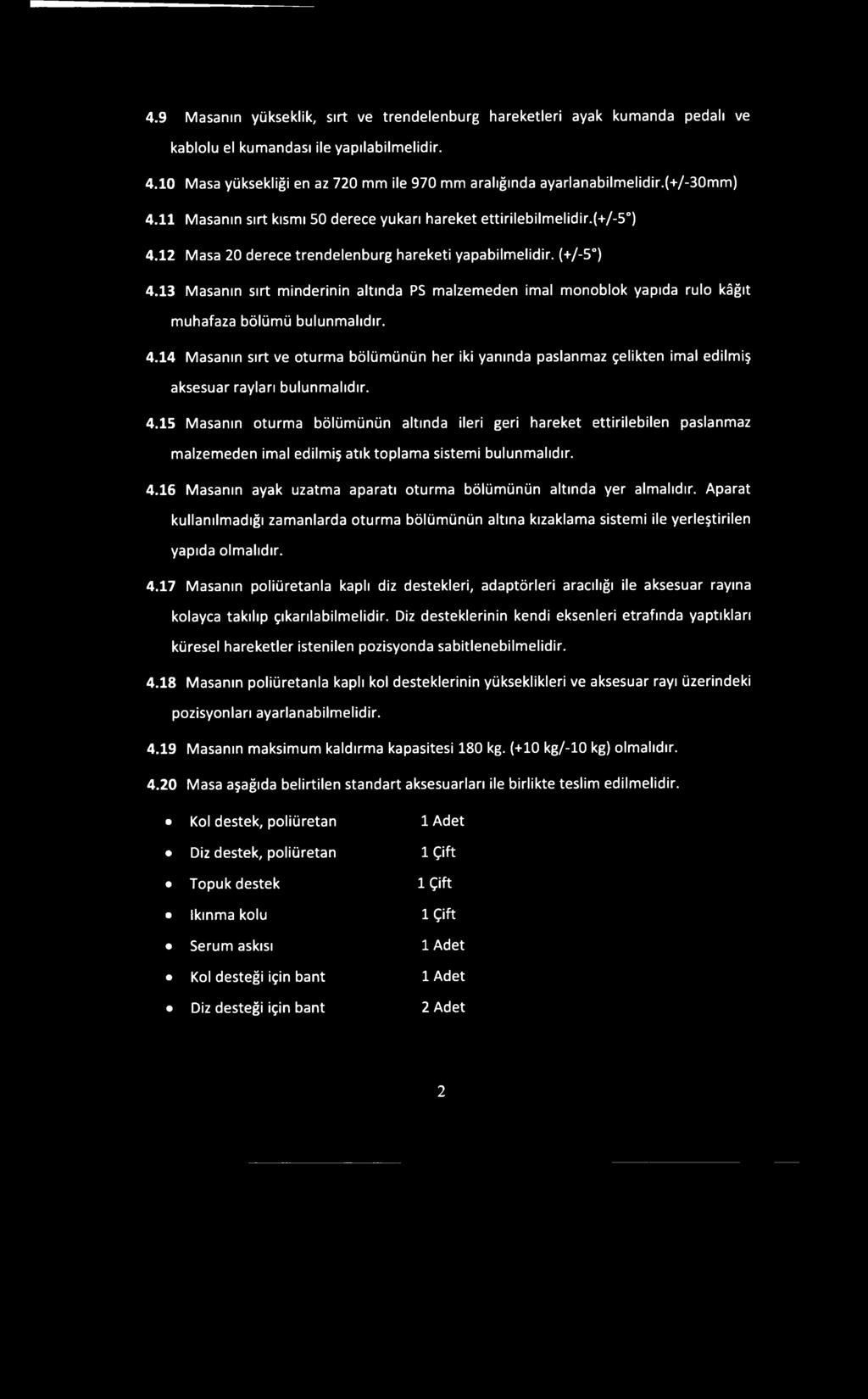 13 Masanın sırt minderinin altında PS malzemeden imal monoblok yapıda rulo kâğıt muhafaza bölümü bulunmalıdır. 4.