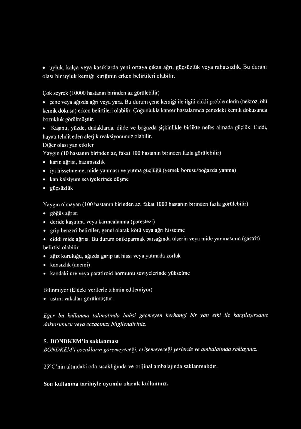 Çoğunlukla kanser hastalarında çenedeki kemik dokusunda bozukluk görülmüştür. Kaşıntı, yüzde, dudaklarda, dilde ve boğazda şişkinlikle birlikte nefes almada güçlük.