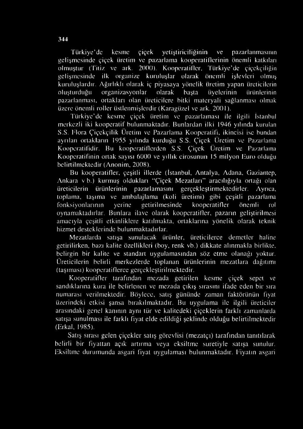 Ağırlıklı olarak iç piyasaya yönelik üretim yapan üreticilerin oluşturduğu organizasyonlar olarak başta üyelerinin ürünlerinin pazarlaııması, ortakları olan üreticilere bitki materyali sağlanması