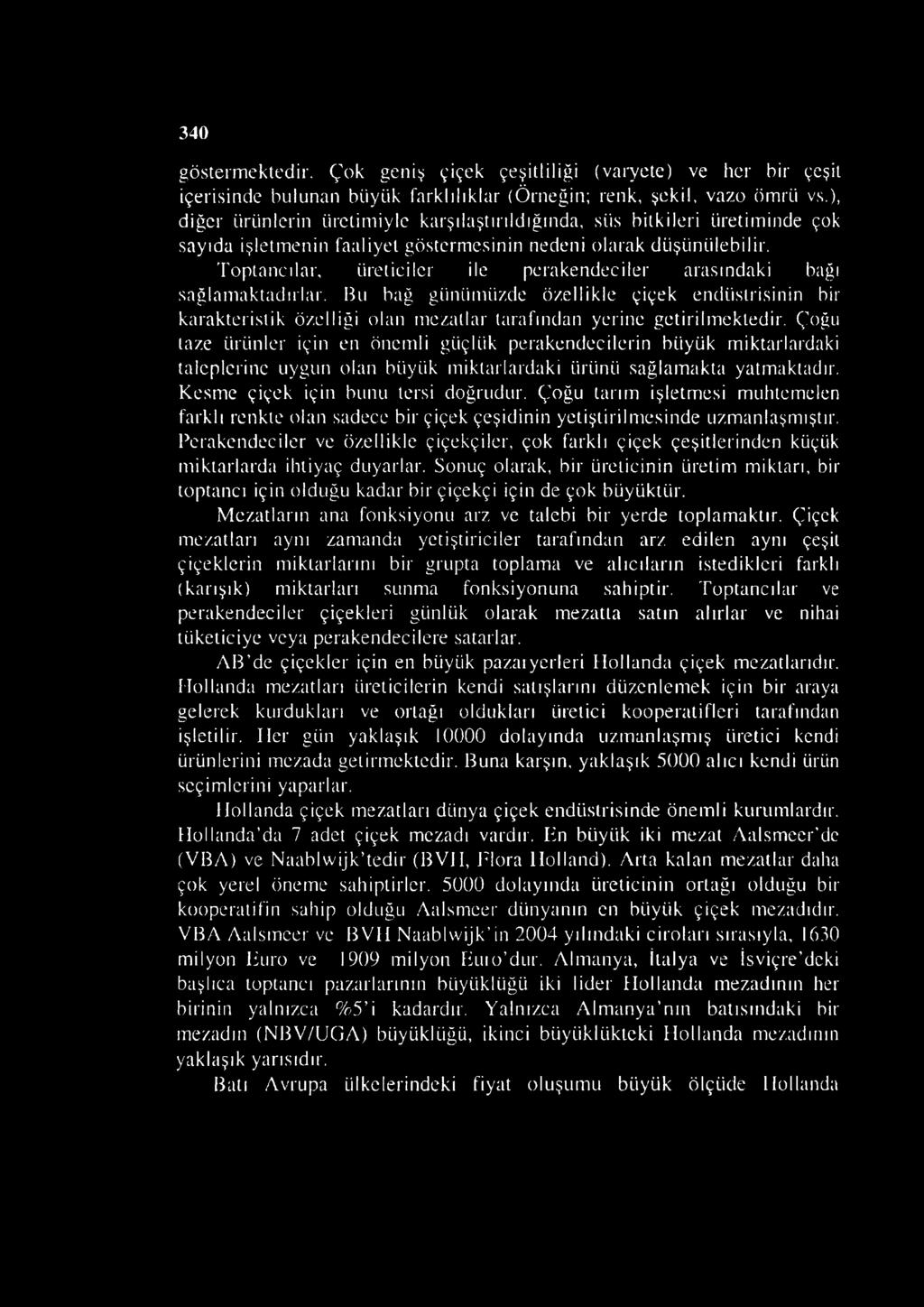 Toptancılar, üreticiler ile perakendeciler arasındaki bağı sağlamaktadırlar. Bu bağ günümüzde özellikle çiçek endüstrisinin bir karakteristik özelliği olan mezatlar tarafından yerine getirilmekledir.