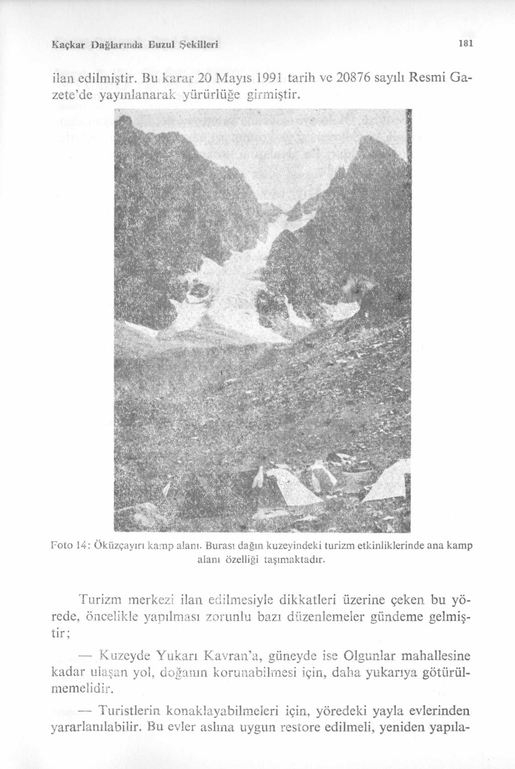 Kaçkar Dağlarında Um ul Şekilleri 181 i!an edilmiştir. Bu karar 20 Mayıs 1991 tarih ve 20876 sayılı Resmi Gazete de yayınlanarak yürürlüğe girmiştir. Foto 14: Öküzçayırı kamp alanı.