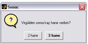 MATLAB/switch,case yapısı Kullanıcı tarafından girilen bir a=10.2424542 değişkeninin virgülden sonra 2 mi 3 hane mi yazdırılacağını sorgulayan bir questdlg GUI sini düşünelim: a=10.