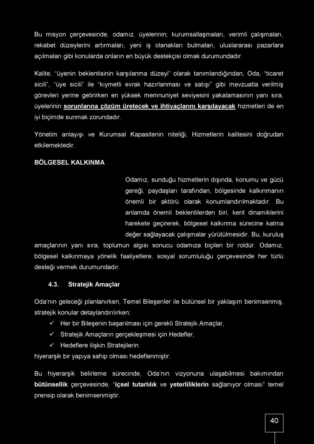 Bu misyon çerçevesinde, odamız, üyelerinin; kurumsallaşmaları, verimli çalışmaları, rekabet düzeylerini artırmaları, yeni iş olanakları bulmaları, uluslararası pazarlara açılmaları gibi konularda