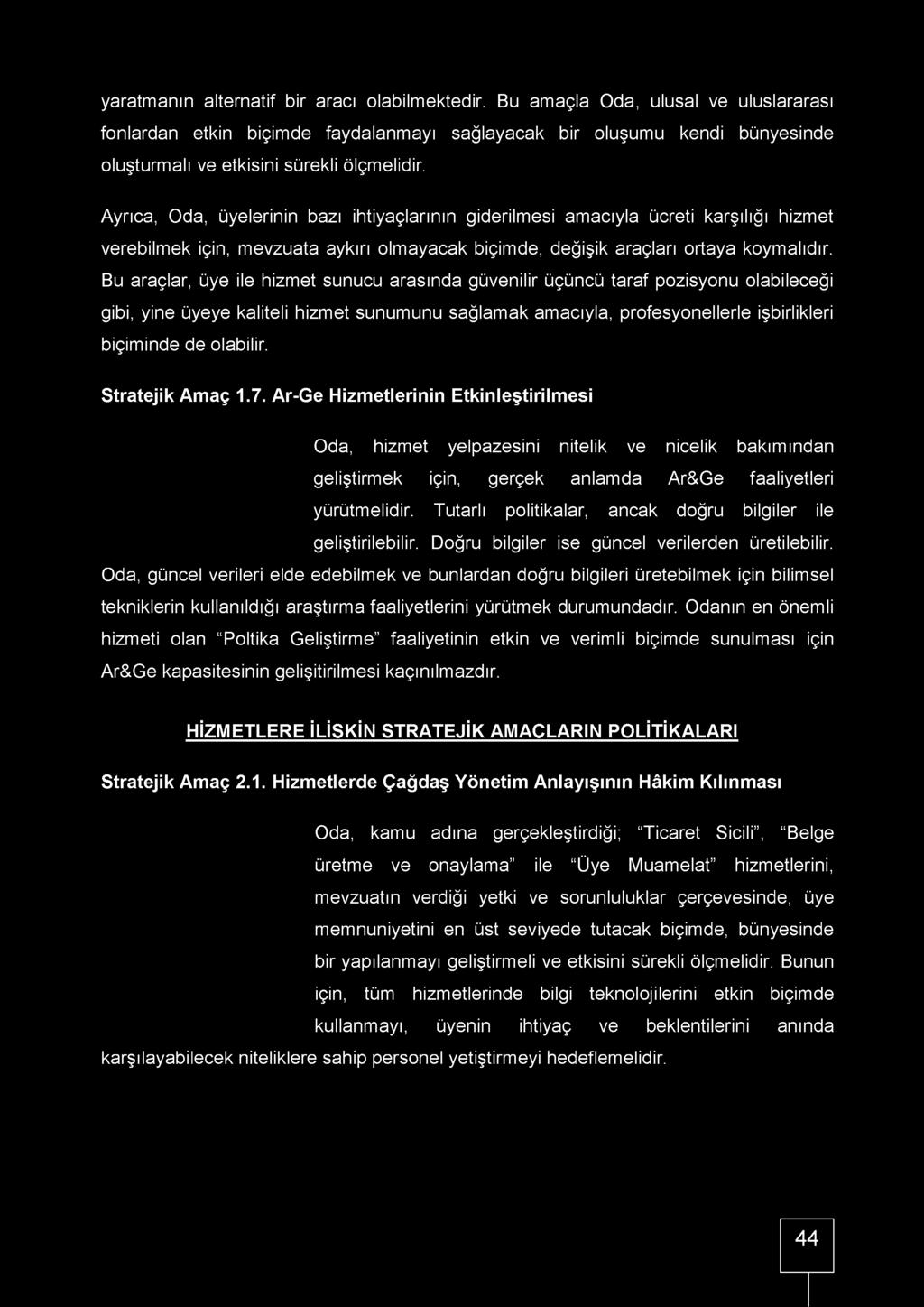 Ayrıca, Oda, üyelerinin bazı ihtiyaçlarının giderilmesi amacıyla ücreti karşılığı hizmet verebilmek için, mevzuata aykırı olmayacak biçimde, değişik araçları ortaya koymalıdır.