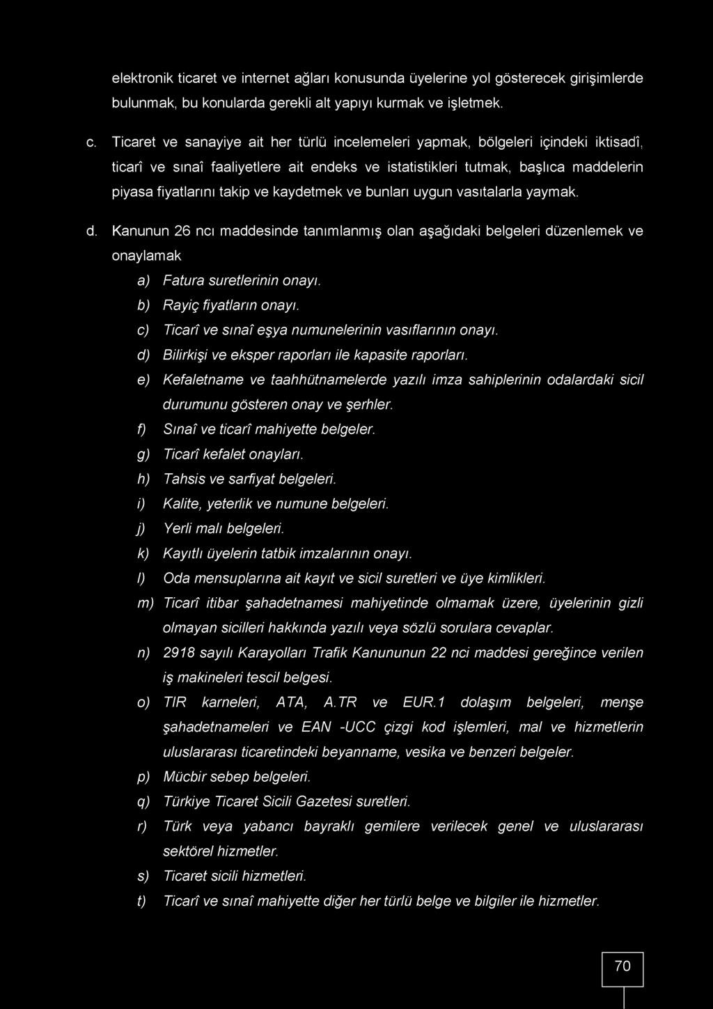 elektronik ticaret ve internet ağları konusunda üyelerine yol gösterecek girişimlerde bulunmak, bu konularda gerekli alt yapıyı kurmak ve işletmek. c.