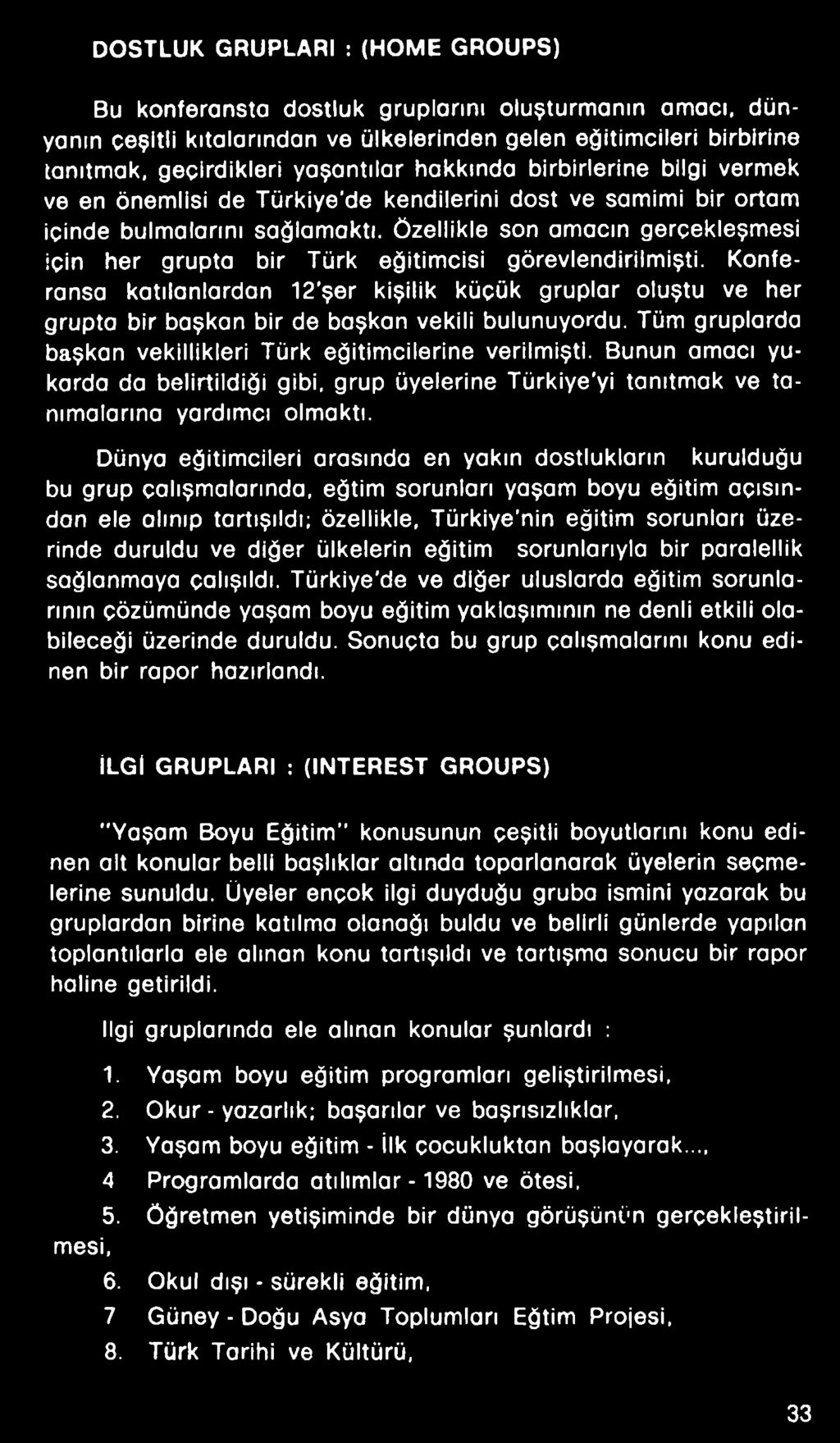 Dünya eğitimcileri arasında en yakın dostlukların kurulduğu bu grup çalışmalarında, eğtim sorunları yaşam boyu eğitim açısından ele alınıp tartışıldı; özellikle, Türkiye nin eğitim sorunları üzerinde