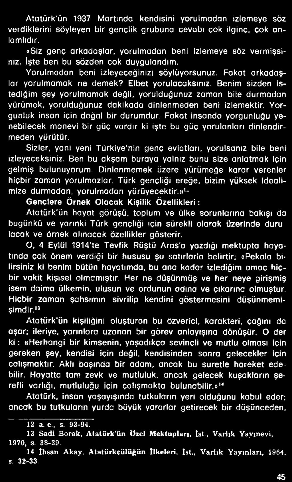 Elbet yorulacaksınız. Benim sizden istediğim şey yorulmamak değil, yorulduğunuz zaman bile durmadan yürümek, yorulduğunuz dakikada dinlenmeden beni izlemektir. Yorgunluk insan için doğal bir durumdur.