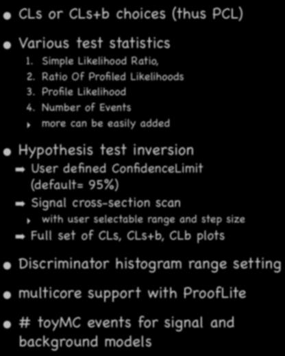 user selections 14 CLs or CLs+b choices (thus PCL) Various test statistics 1. Simple Likelihood Ratio, 2. Ratio Of Profiled Likelihoods 3. Profile Likelihood 4.