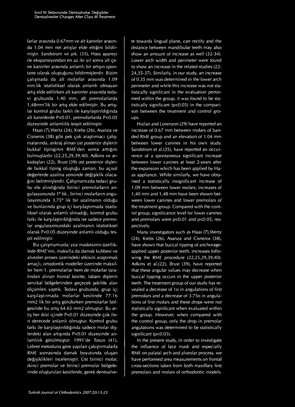 Bizim çalışmada da alt molarlar arasında 1.09 mm.lik istatistiksel olarak anlamlı olmayan artış elde edilirken alt kaninler arasında tedavi grubunda 1.