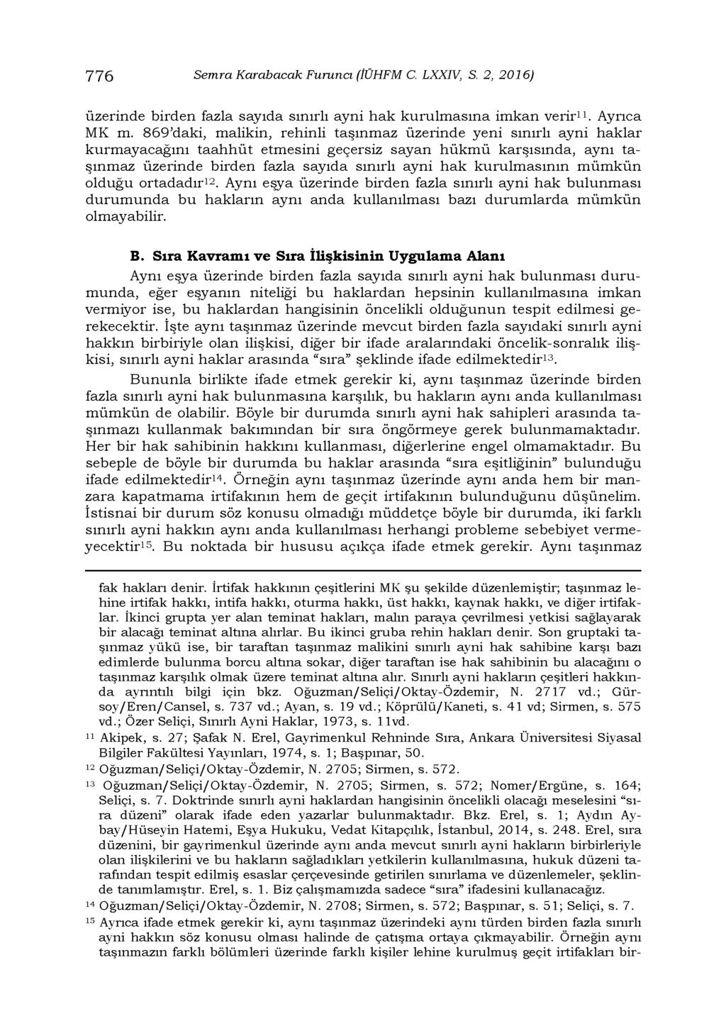 776 Semra Karabacak Furuncı (İÜHFM C. LXXIV, S. 2, 2016) üzerinde birden fazla sayıda sınırlı ayni hak kurulmasına imkan verir11. Ayrıca MK m.