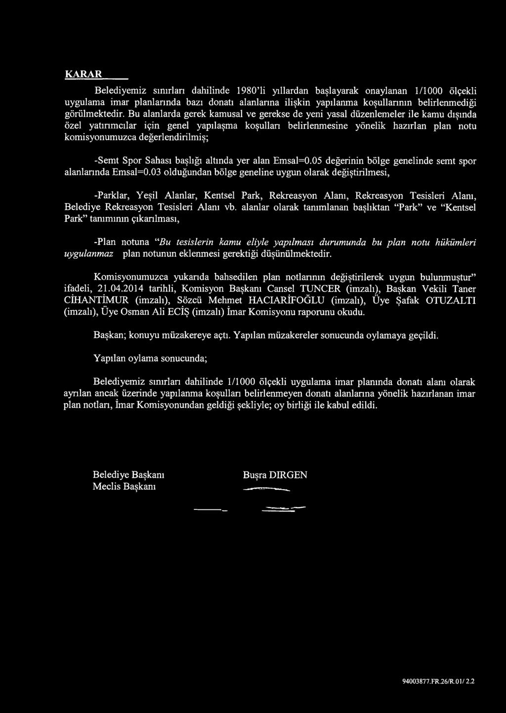 KARAR Belediyemiz sınırlan dahilinde 1980 li yıllardan başlayarak onaylanan 1/1000 ölçekli uygulama imar planlarında bazı donatı alanlarına ilişkin yapılanma koşullarının belirlenmediği görülmektedir.