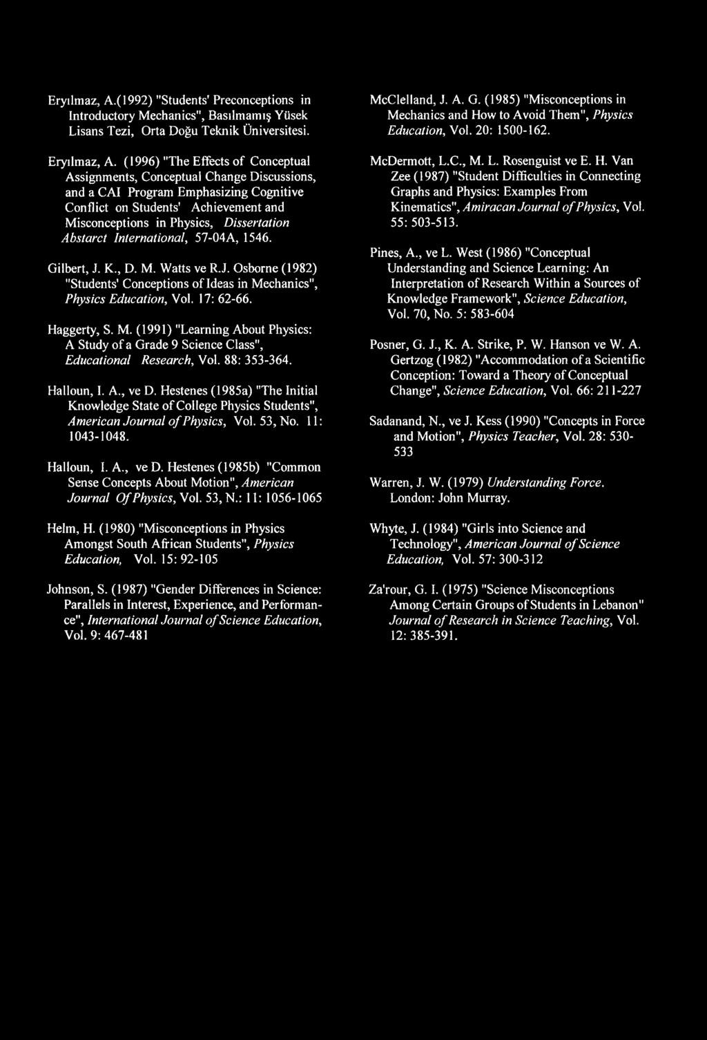 Abstarct International, 57-04A, 1546. Gilbert, J. K., D. M. Watts ve R.J. Osborne (1982) "Students' Conceptions of Ideas in Mechanics", Physics Education, Vol. 17: 62-66. Haggerty, S. M. (1991) "Learning About Physics: A Study of a Grade 9 Science Class", Educational Research, Vol.