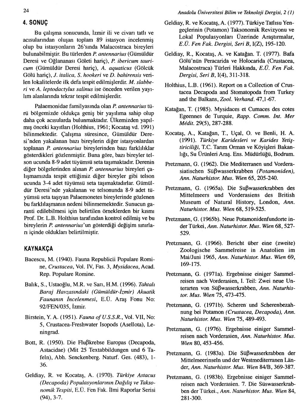 24 4. SONU Bu cahsma sonucunda, izmir iii ve civan tath ve acisulanndan olusan toplam 89 istasyon incelenmis olup bu istasyonlann 26'smda Malacostraca bireyleri bulunabilmistir, Bu tiirlerden P.