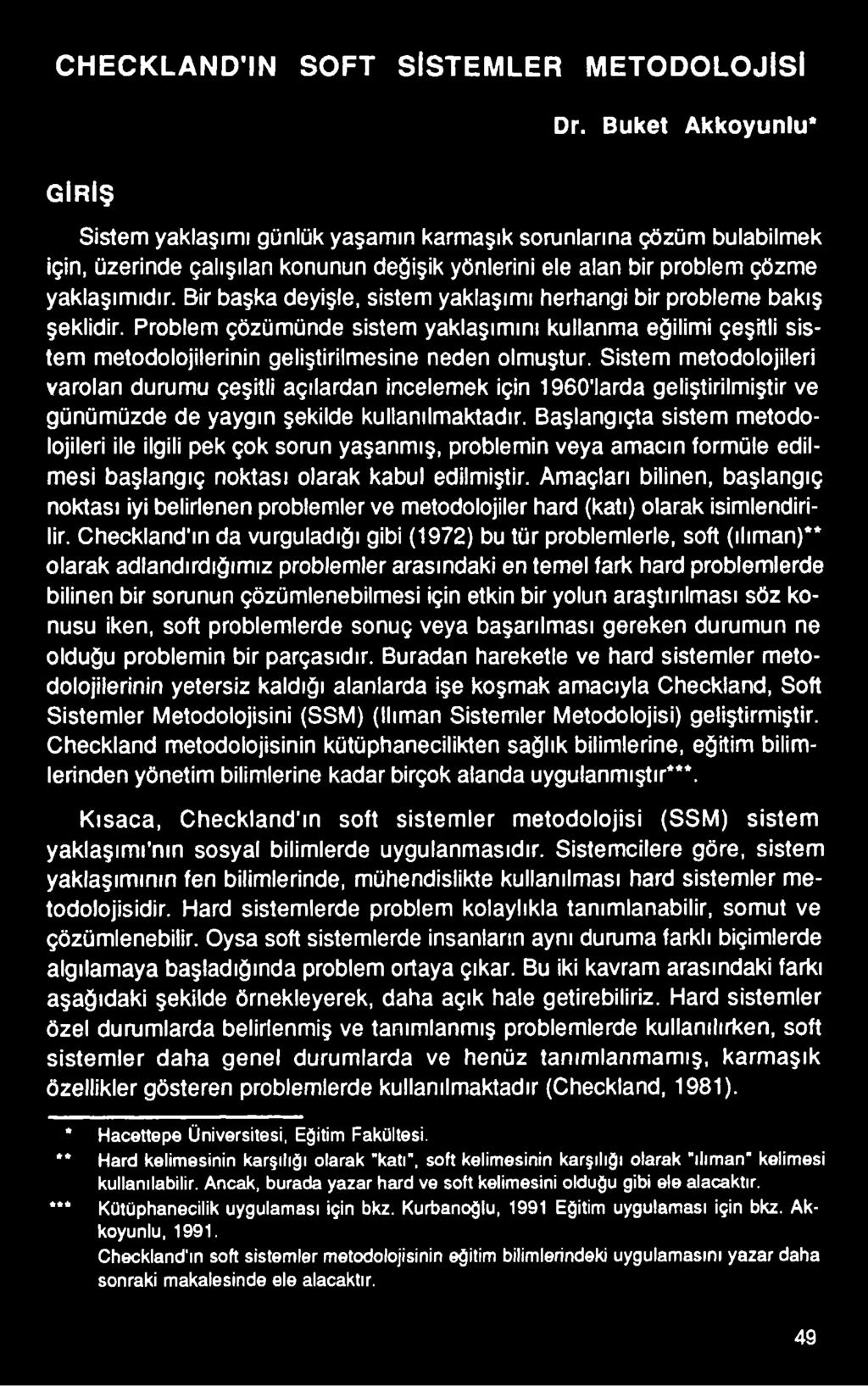 Başlangıçta sistem metodolojileri ile ilgili pek çok sorun yaşanmış, problemin veya amacın formüle edilmesi başlangıç noktası olarak kabul edilmiştir.