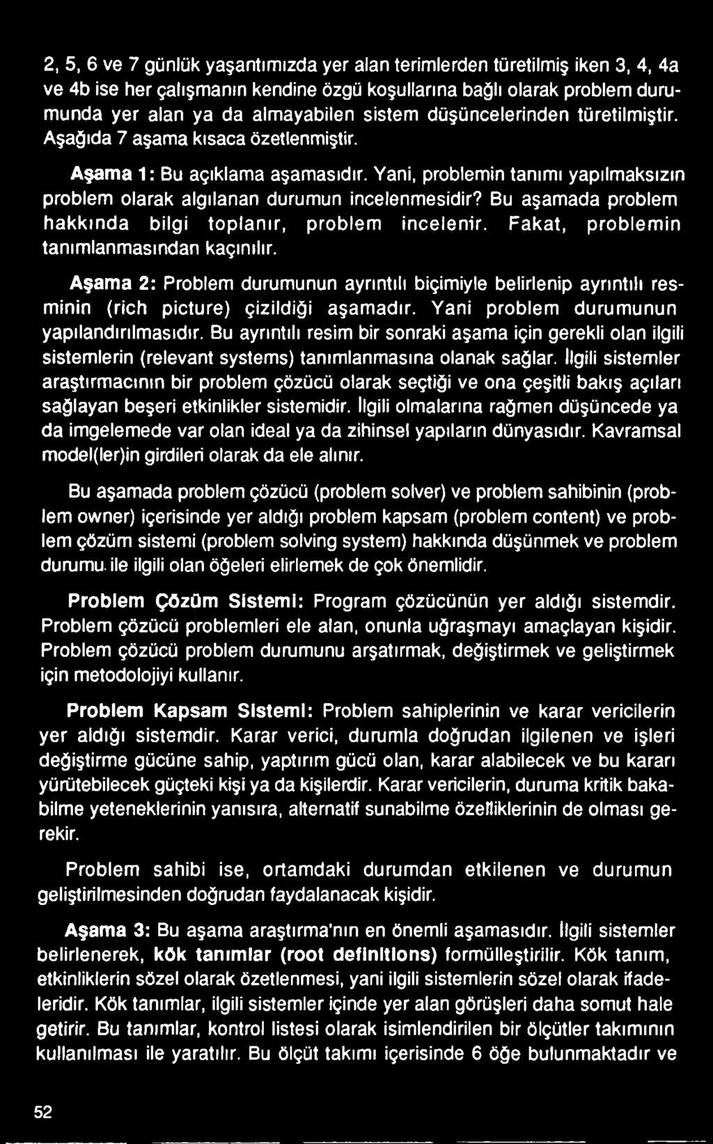 Bu aşamada problem hakkında bilgi toplanır, problem incelenir. Fakat, problem in tanımlanmasından kaçınılır.