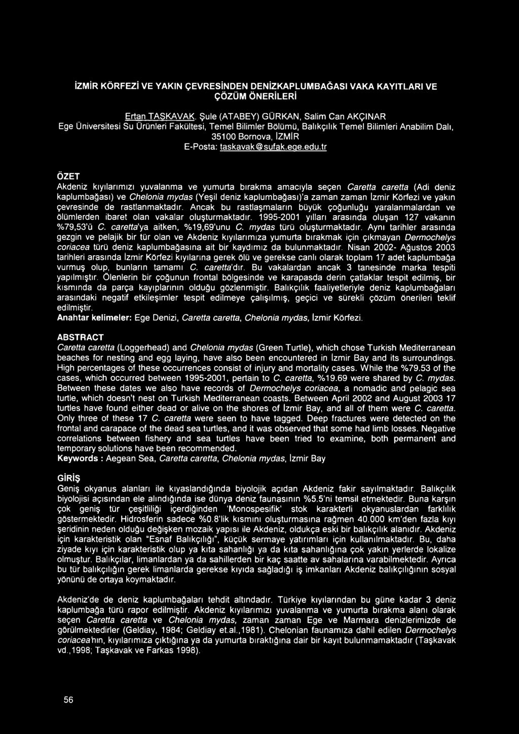 tr ÖZET Akdeniz kıyılarımızı yuvalanma ve yumurta bırakma amacıyla seçen Caretta caretta (Adi deniz kaplumbağası) ve Chelonia mydas (Yeşil deniz kaplumbağasına zaman zaman İzmir Körfezi ve yakın